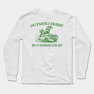 Outside I Skrrt But Inside I Hurt, Funny Raccoon, Trash Panda Long Sleeve T-Shirt